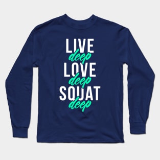 Live Deep Love Deep Squat Deep Long Sleeve T-Shirt